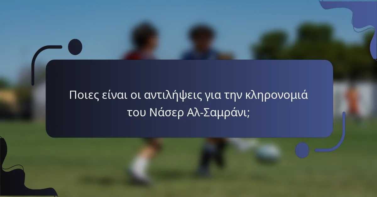 Ποιες είναι οι αντιλήψεις για την κληρονομιά του Νάσερ Αλ-Σαμράνι;