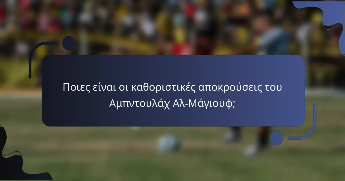 Ποιες είναι οι καθοριστικές αποκρούσεις του Αμπντουλάχ Αλ-Μάγιουφ;