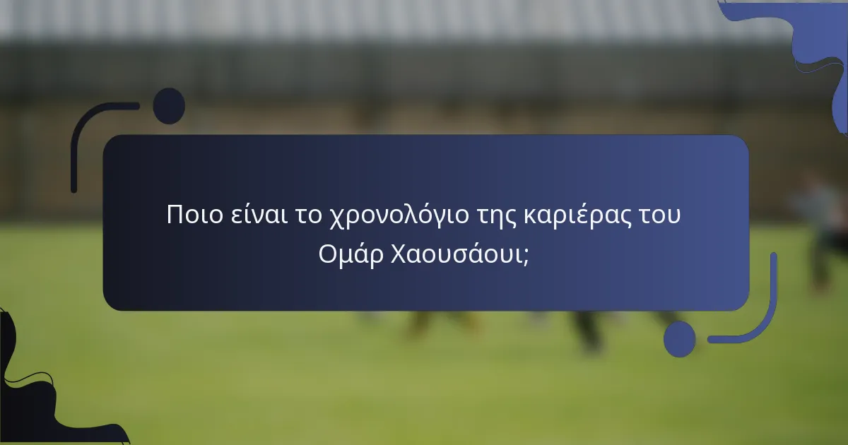 Ποιο είναι το χρονολόγιο της καριέρας του Ομάρ Χαουσάουι;