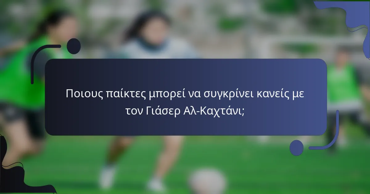 Ποιους παίκτες μπορεί να συγκρίνει κανείς με τον Γιάσερ Αλ-Καχτάνι;