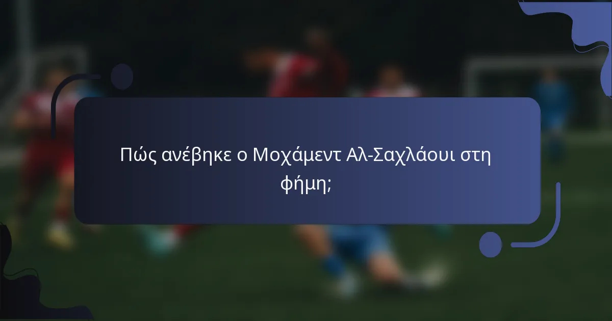 Πώς ανέβηκε ο Μοχάμεντ Αλ-Σαχλάουι στη φήμη;