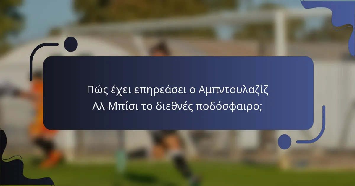 Πώς έχει επηρεάσει ο Αμπντουλαζίζ Αλ-Μπίσι το διεθνές ποδόσφαιρο;