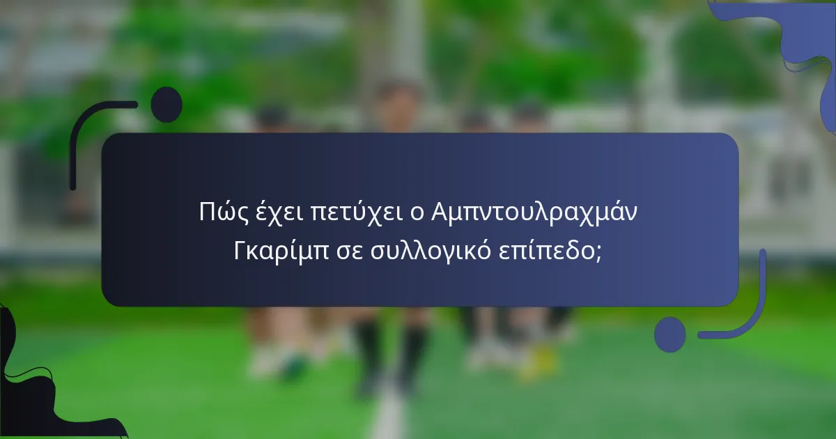 Πώς έχει πετύχει ο Αμπντουλραχμάν Γκαρίμπ σε συλλογικό επίπεδο;