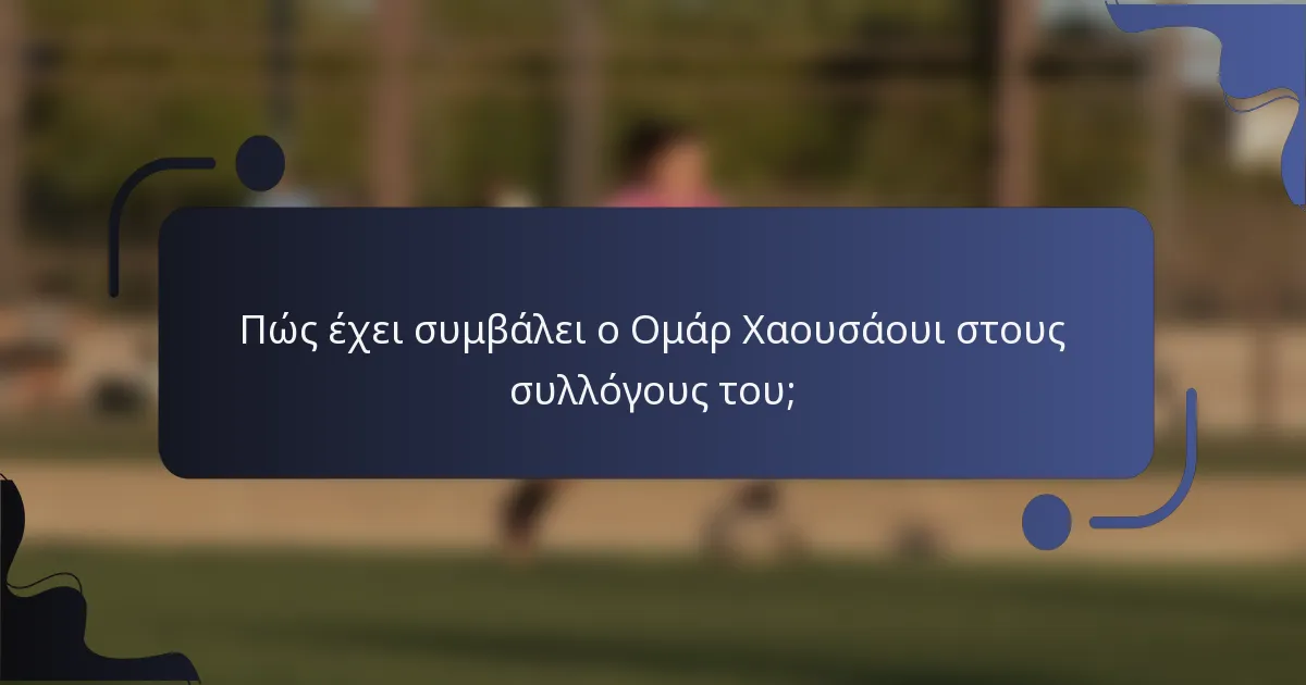Πώς έχει συμβάλει ο Ομάρ Χαουσάουι στους συλλόγους του;