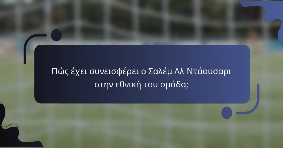 Πώς έχει συνεισφέρει ο Σαλέμ Αλ-Ντάουσαρι στην εθνική του ομάδα;