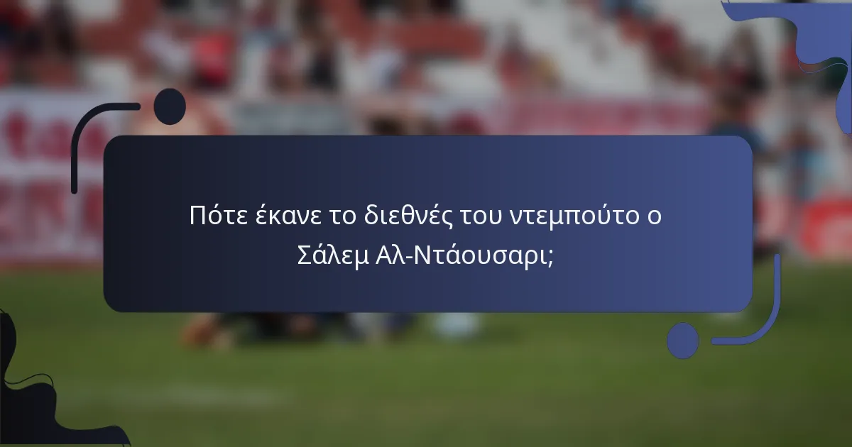 Πότε έκανε το διεθνές του ντεμπούτο ο Σάλεμ Αλ-Ντάουσαρι;